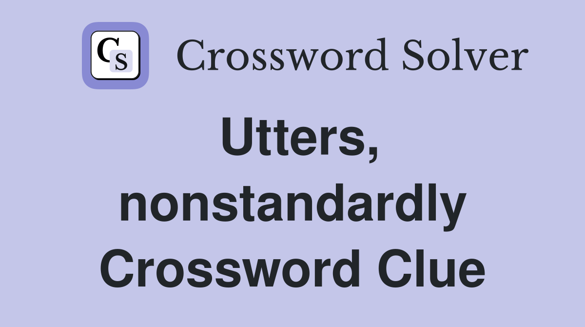 Utters, nonstandardly Crossword Clue