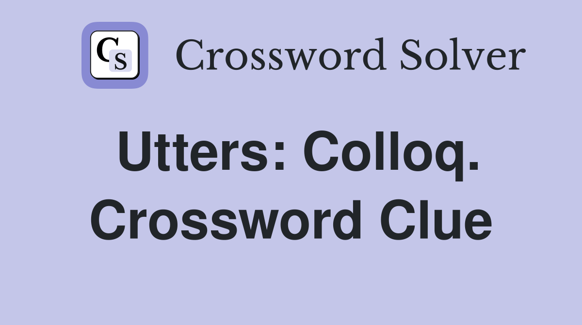 Utters: Colloq. Crossword Clue