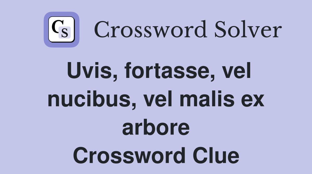 Uvis, fortasse, vel nucibus, vel malis ex arbore Crossword Clue