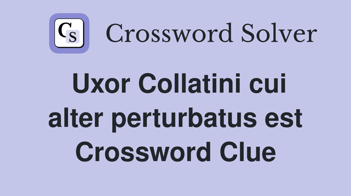 Uxor Collatini cui alter perturbatus est Crossword Clue