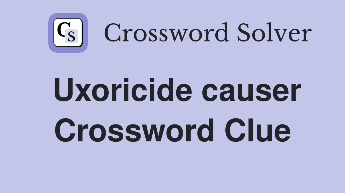 Uxoricide causer Crossword Clue