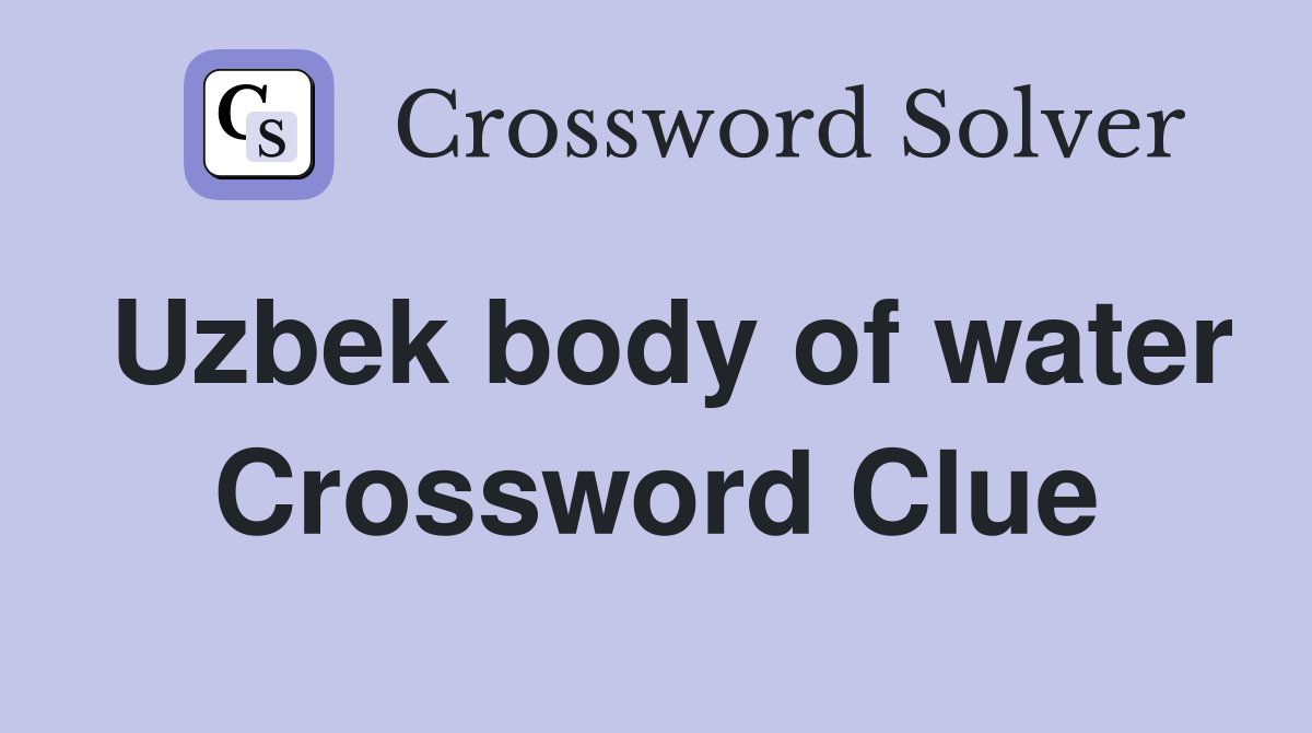 Uzbek body of water Crossword Clue
