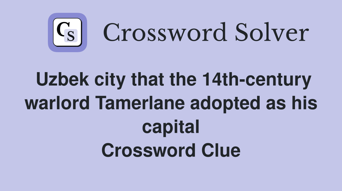 Uzbek city that the 14th-century warlord Tamerlane adopted as his capital Crossword Clue
