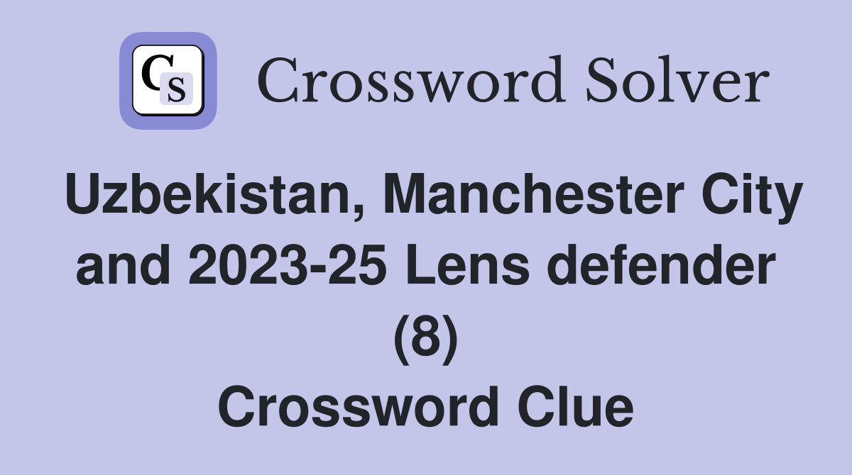 Uzbekistan, Manchester City and 2023-25 Lens defender (8) Crossword Clue