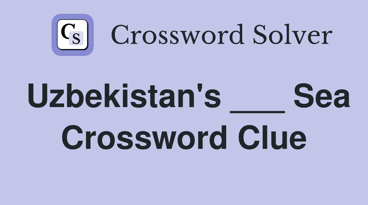 Uzbekistan's ___ Sea Crossword Clue