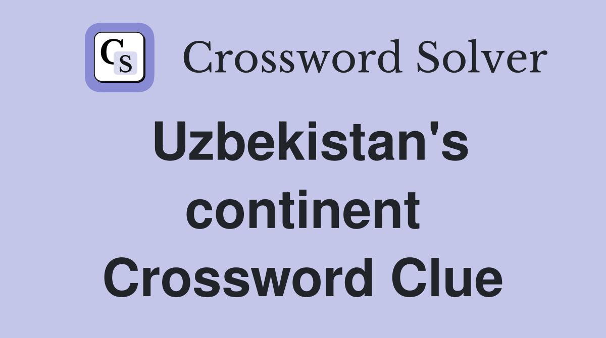 Uzbekistan's continent Crossword Clue