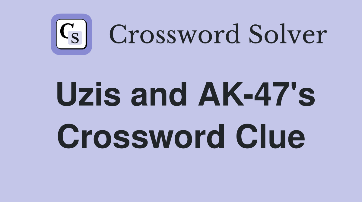 Uzis and AK-47's Crossword Clue