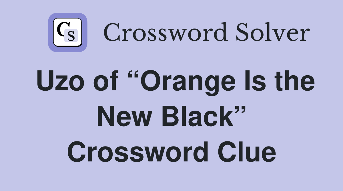 Uzo of “Orange Is the New Black” Crossword Clue