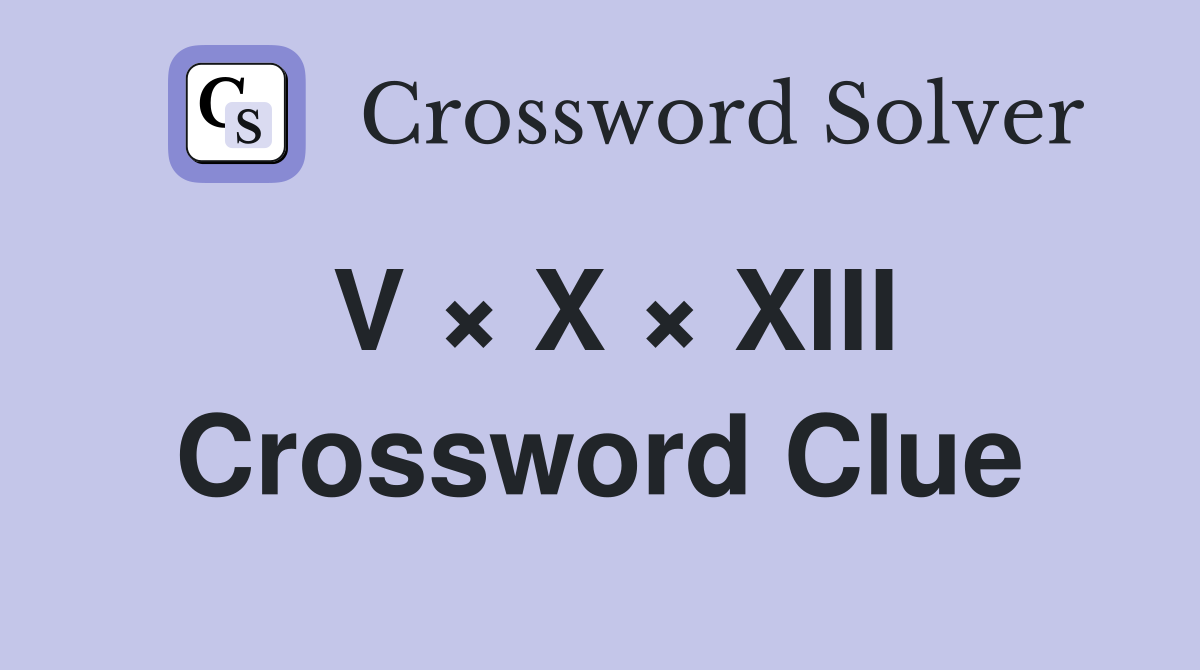 V × X × XIII Crossword Clue