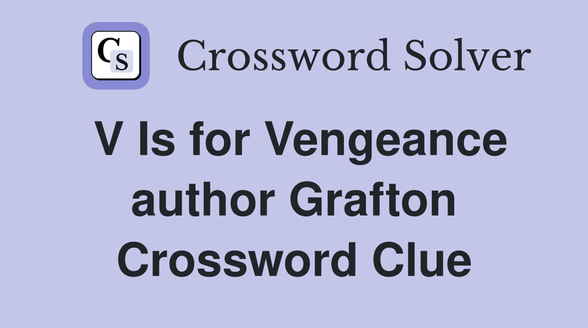 V Is for Vengeance author Grafton Crossword Clue