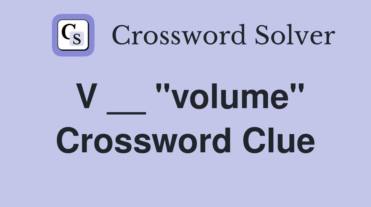 V __ "volume" Crossword Clue