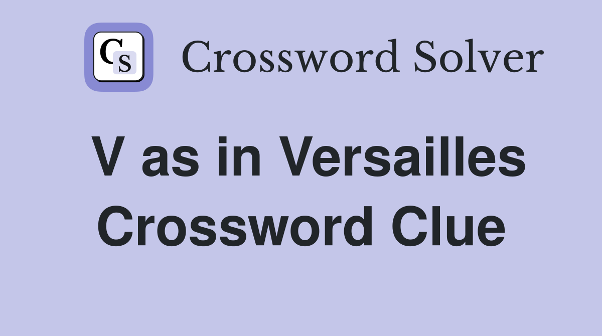 V as in Versailles Crossword Clue