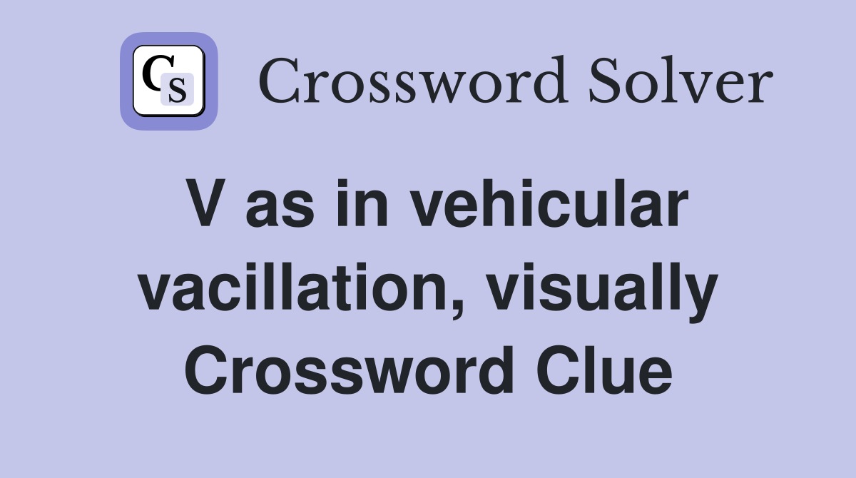 V as in vehicular vacillation, visually Crossword Clue