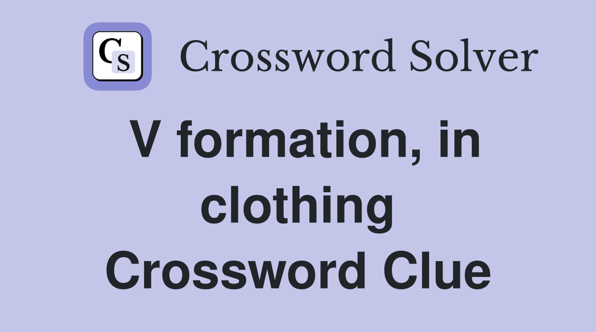 V formation, in clothing Crossword Clue