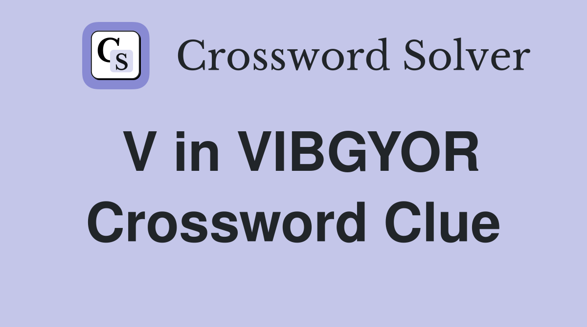 V in VIBGYOR Crossword Clue