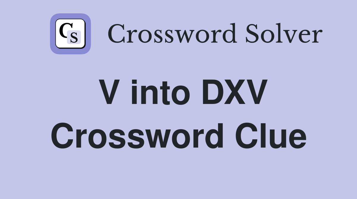 V into DXV Crossword Clue