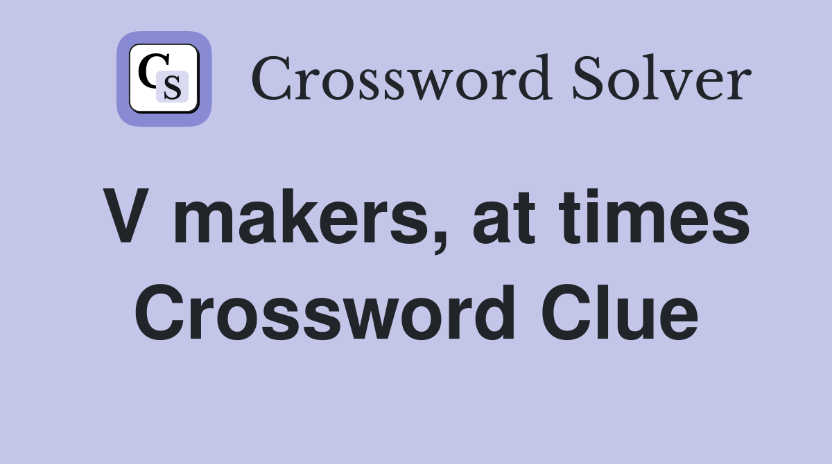 V makers, at times Crossword Clue