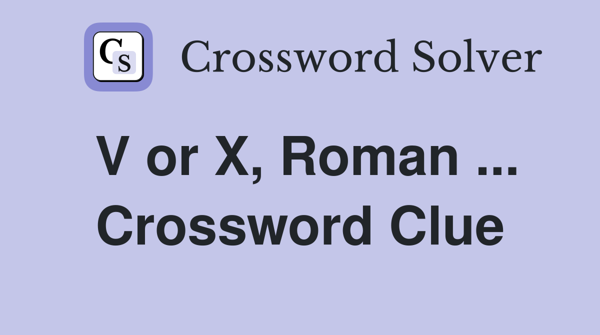 V or X, Roman ... Crossword Clue