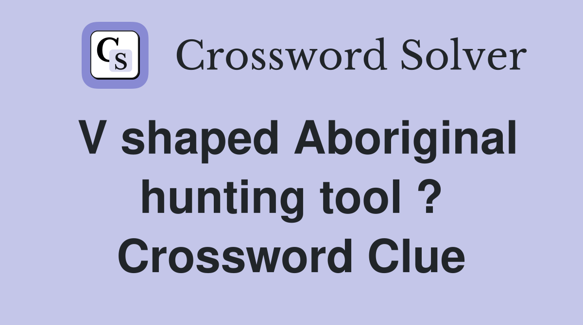 V shaped Aboriginal hunting tool ? Crossword Clue