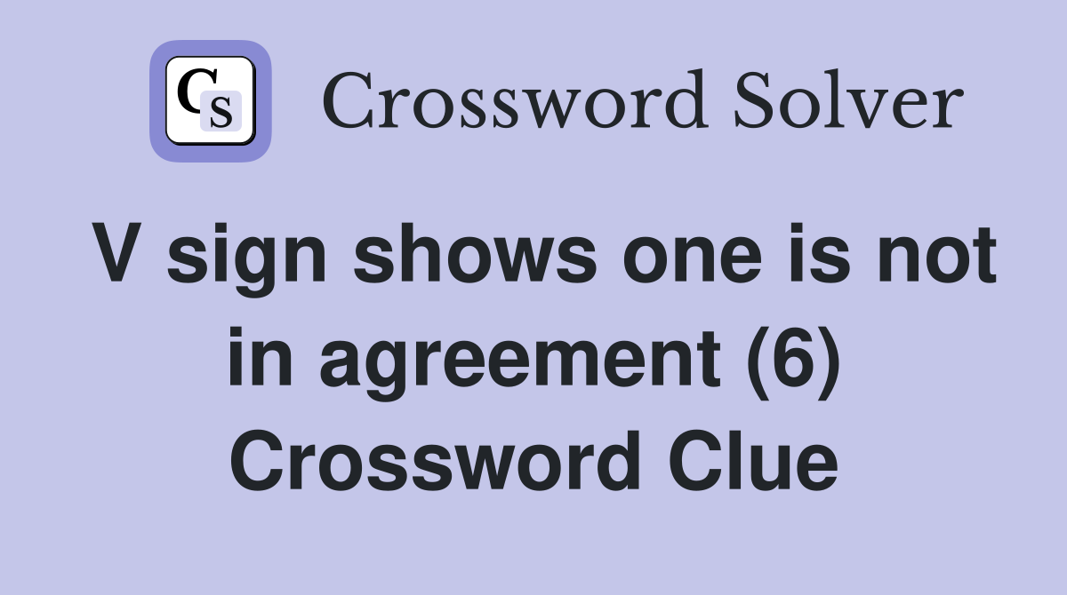 V sign shows one is not in agreement (6) Crossword Clue