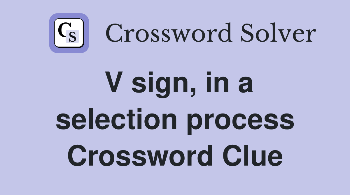 V sign, in a selection process Crossword Clue