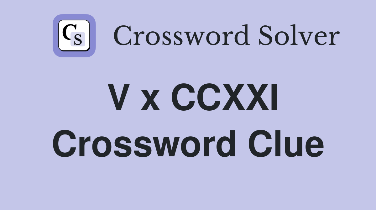 V x CCXXI Crossword Clue
