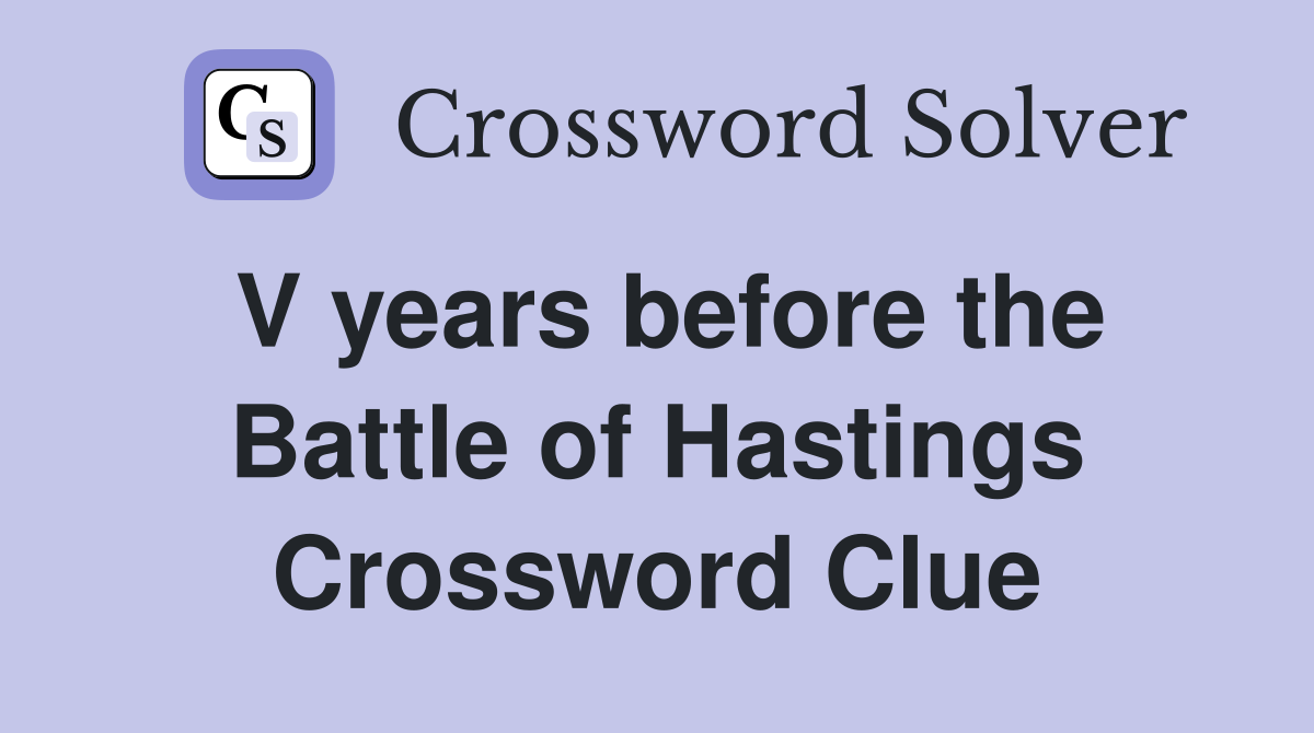 V years before the Battle of Hastings Crossword Clue