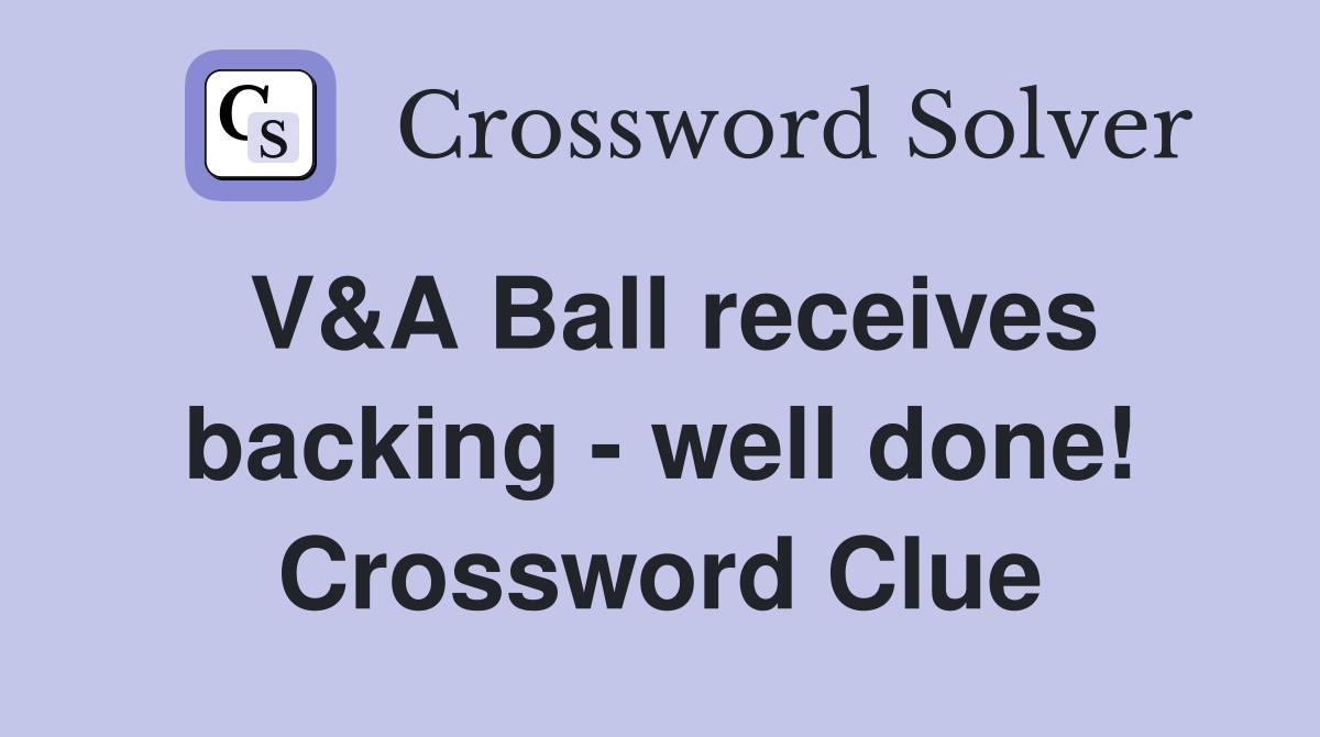 V&A Ball receives backing - well done! Crossword Clue