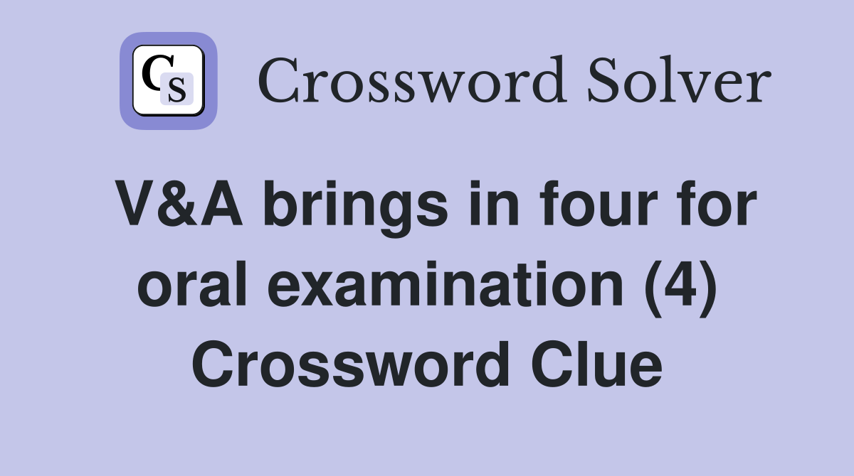 V&A brings in four for oral examination (4) Crossword Clue