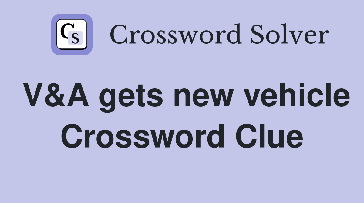 V&A gets new vehicle Crossword Clue