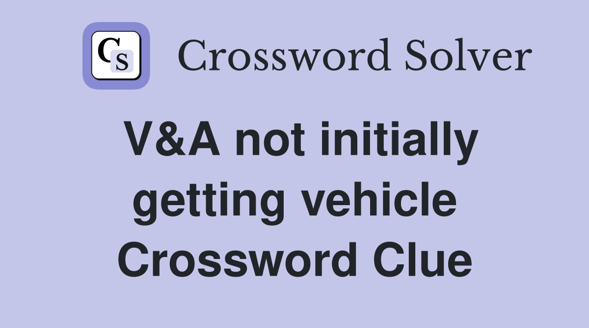 V&A not initially getting vehicle Crossword Clue