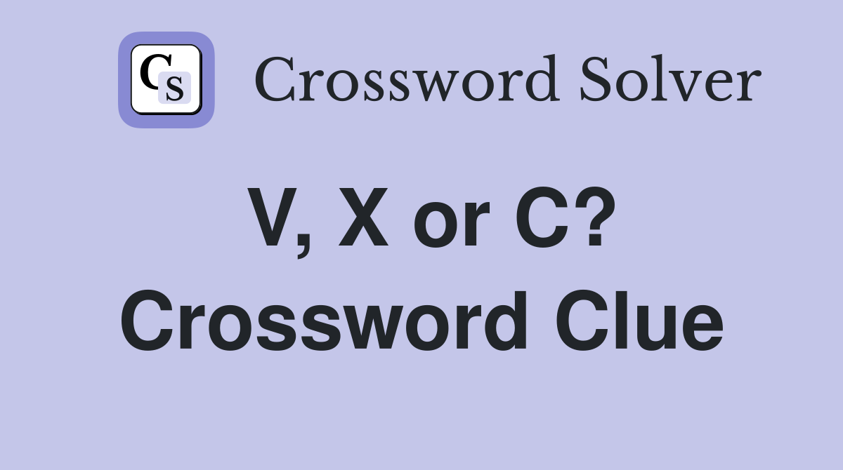 V, X or C? Crossword Clue