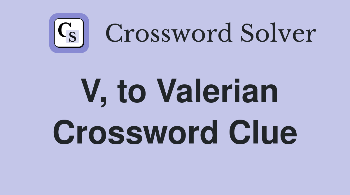 V, to Valerian Crossword Clue