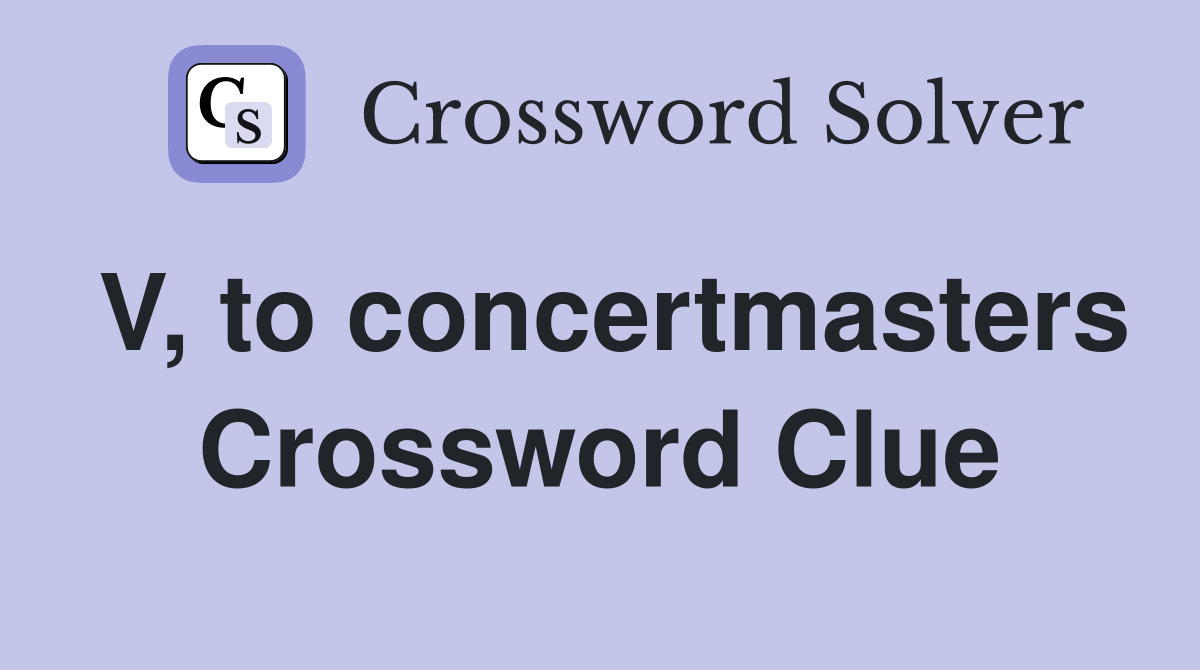 V, to concertmasters Crossword Clue