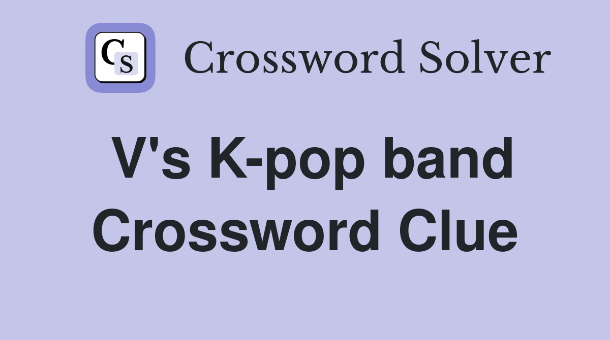 V's K-pop band Crossword Clue