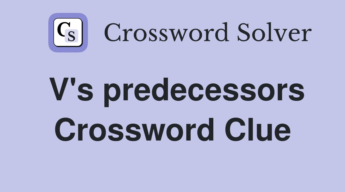 V's predecessors Crossword Clue