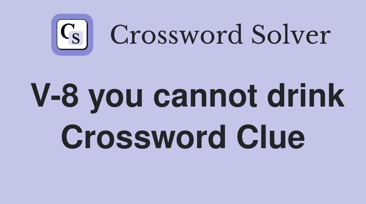 V-8 you cannot drink Crossword Clue