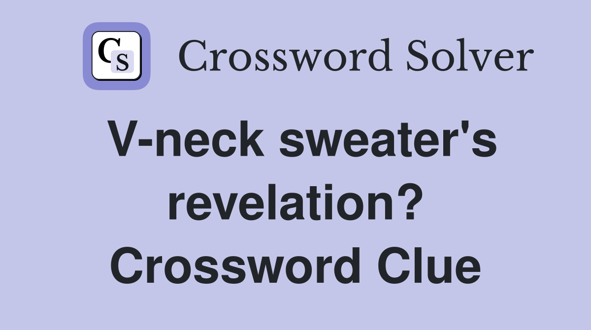 V-neck sweater's revelation? Crossword Clue