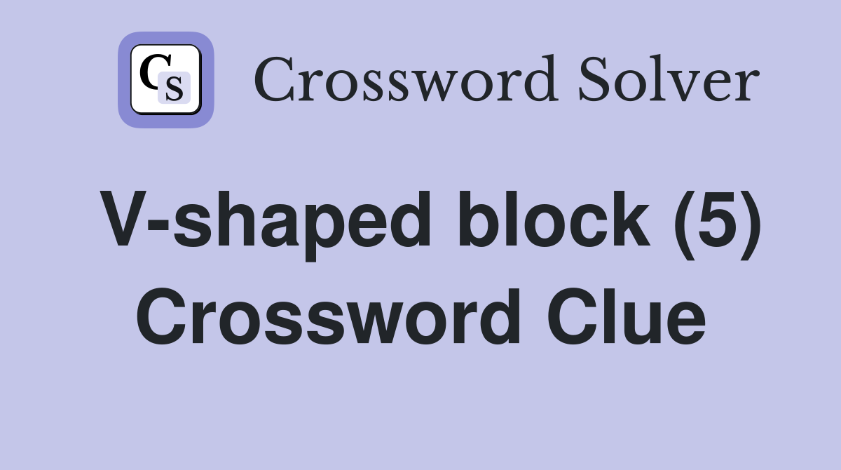 V-shaped block (5) Crossword Clue