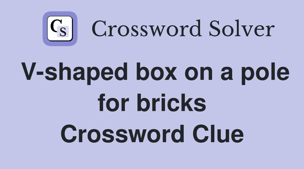 V-shaped box on a pole for bricks Crossword Clue