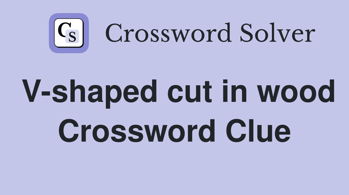 V-shaped cut in wood Crossword Clue