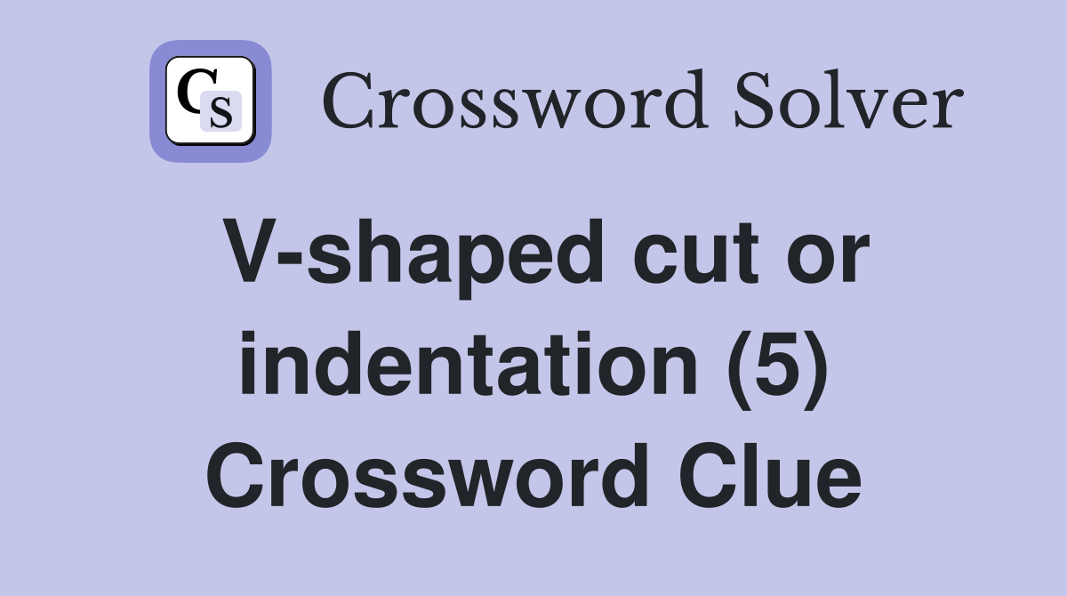 V-shaped cut or indentation (5) Crossword Clue