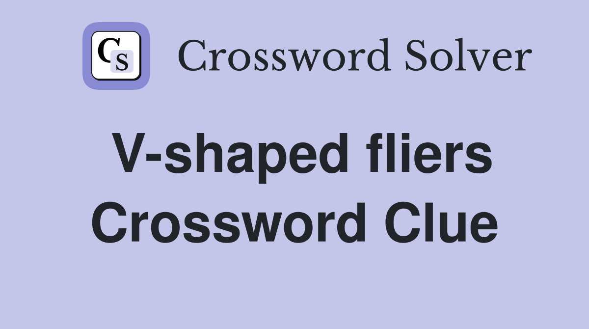 V-shaped fliers Crossword Clue