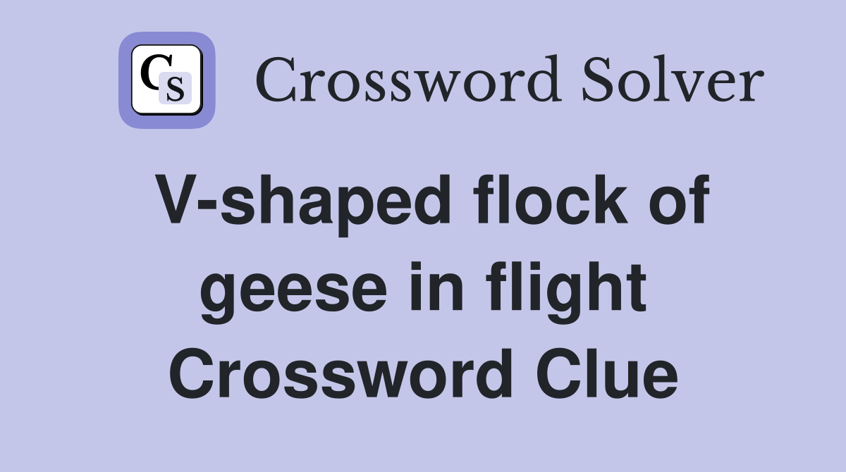 V-shaped flock of geese in flight Crossword Clue