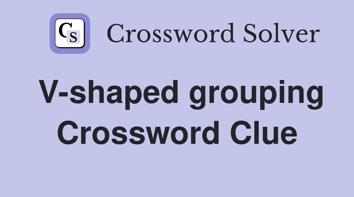 V-shaped grouping Crossword Clue