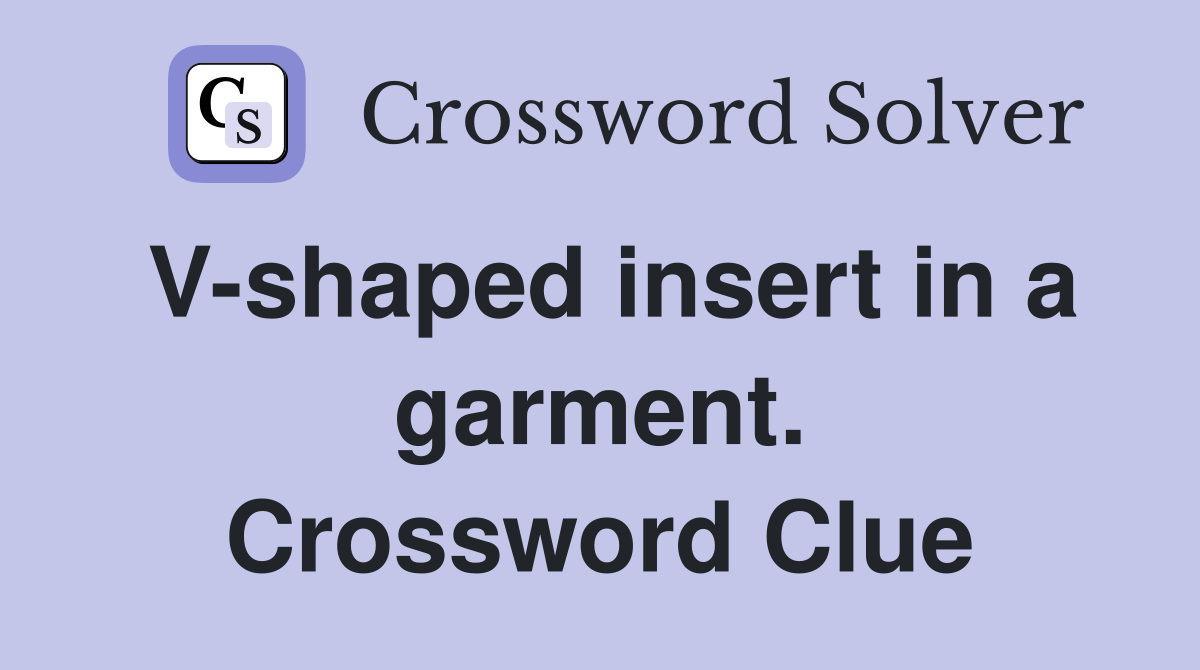 V-shaped insert in a garment. Crossword Clue