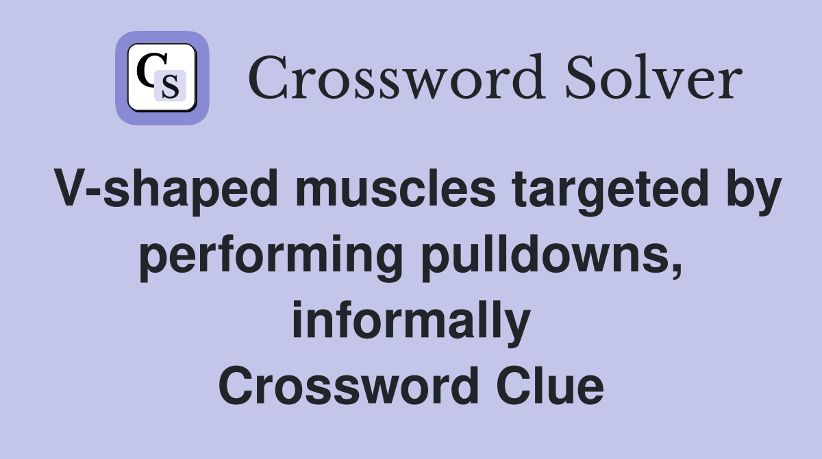 V-shaped muscles targeted by performing pulldowns, informally Crossword Clue