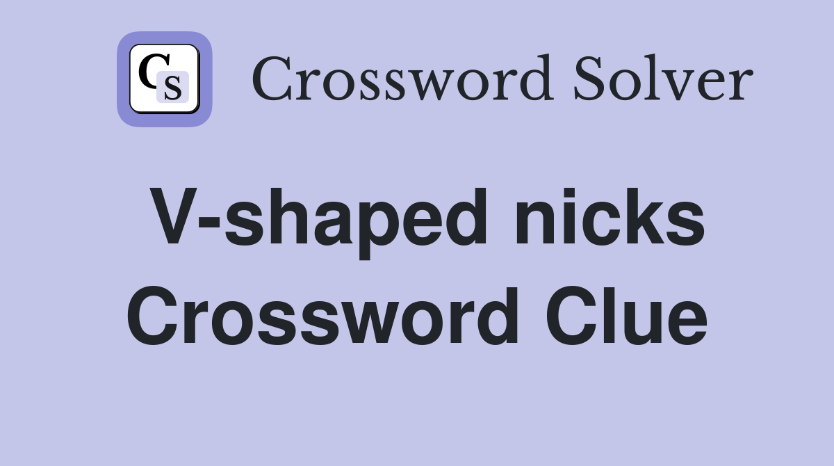 V-shaped nicks Crossword Clue