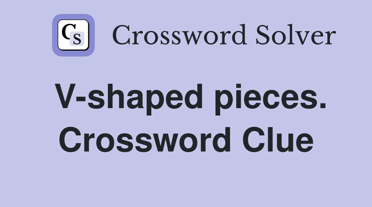 V-shaped pieces. Crossword Clue