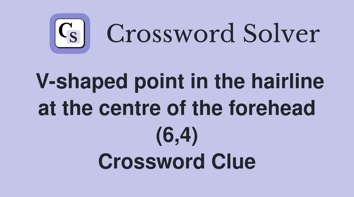 V-shaped point in the hairline at the centre of the forehead (6,4) Crossword Clue
